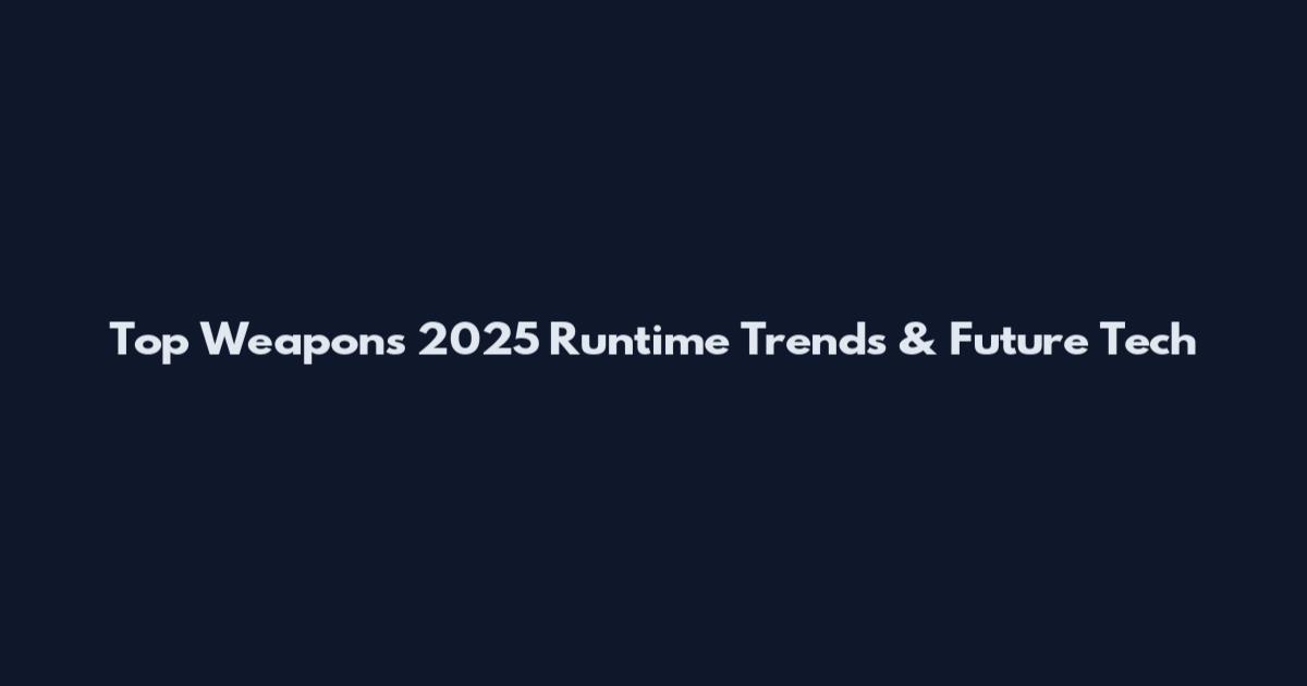 Top Weapons 2025 Runtime Trends & Future Tech