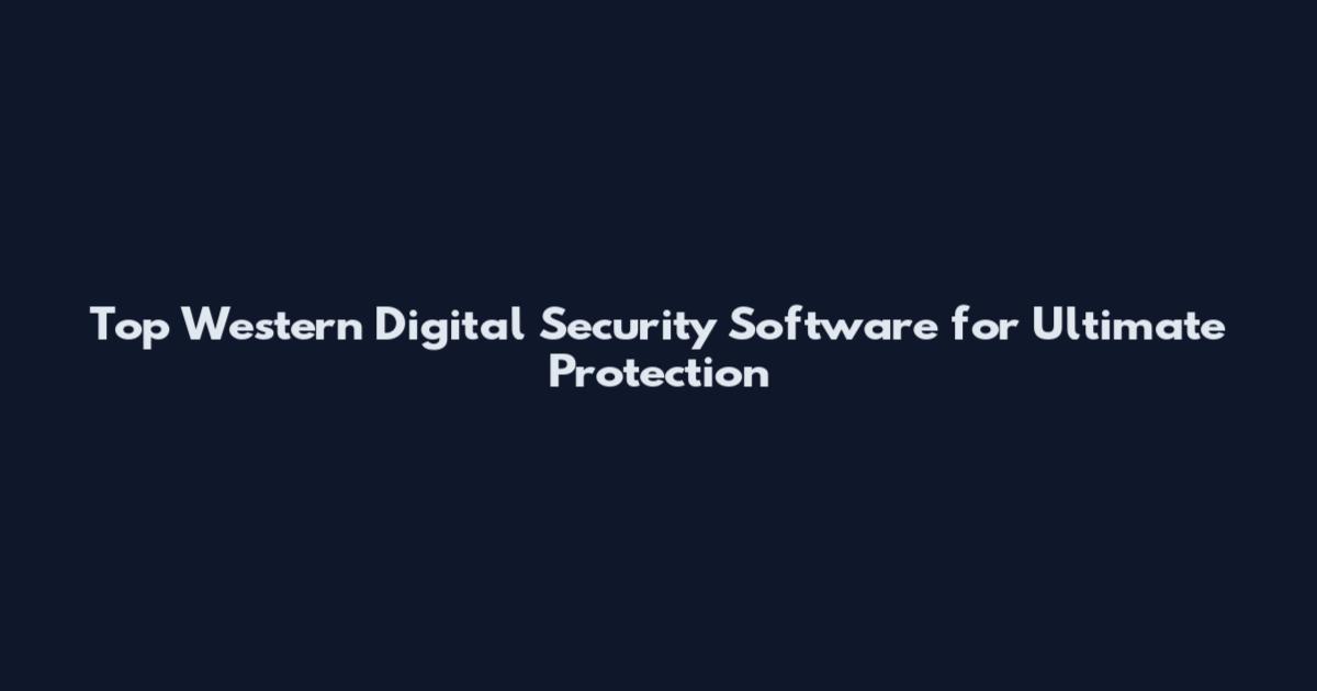 Top Western Digital Security Software for Ultimate Protection