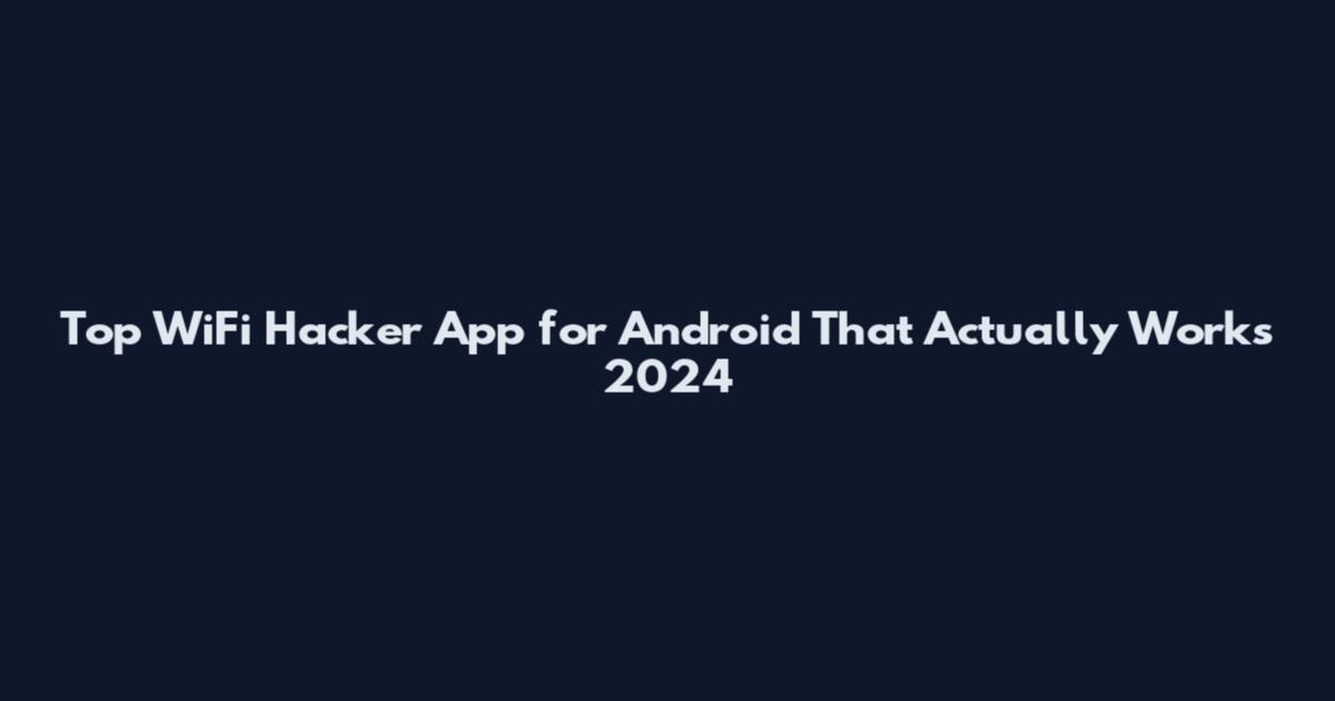Top WiFi Hacker App for Android That Actually Works 2024