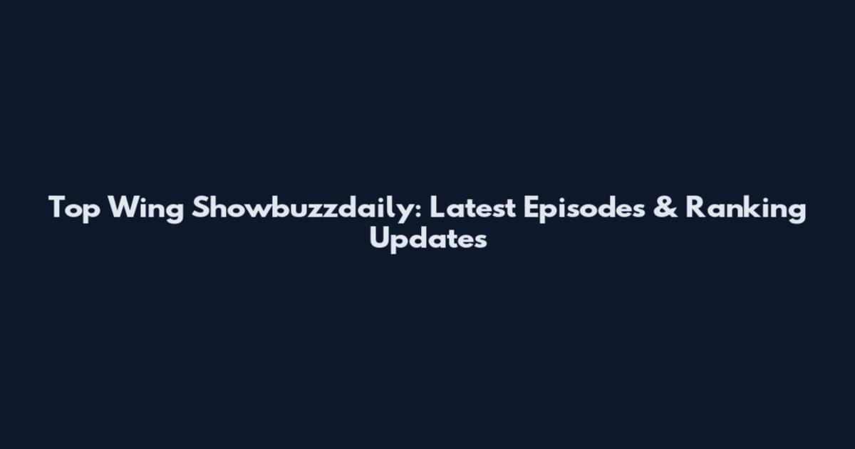 Top Wing Showbuzzdaily: Latest Episodes & Ranking Updates