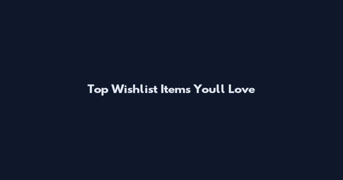 Top Wishlist Items You'll Love