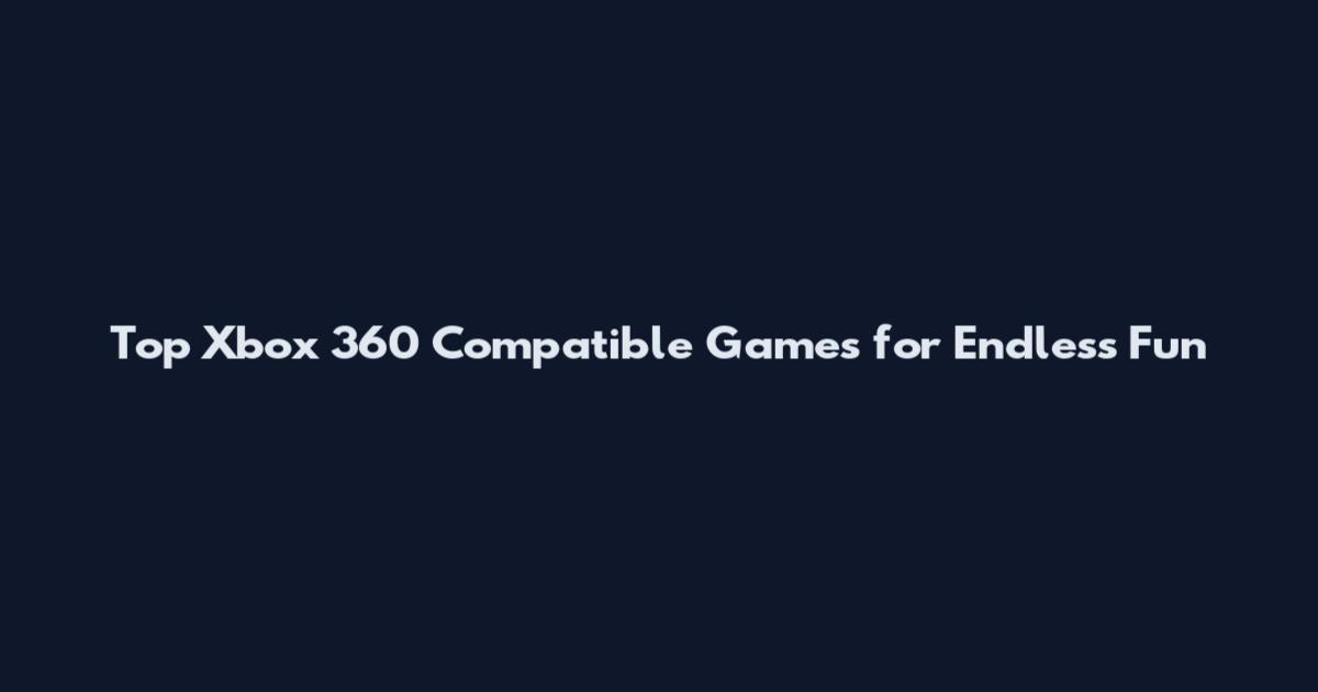 Top Xbox 360 Compatible Games for Endless Fun
