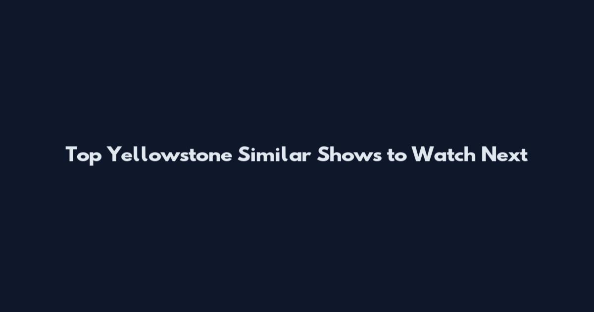 Top Yellowstone Similar Shows to Watch Next