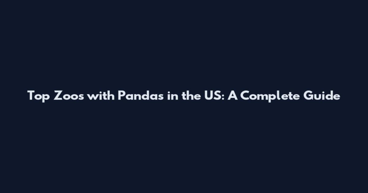 Top Zoos with Pandas in the US: A Complete Guide