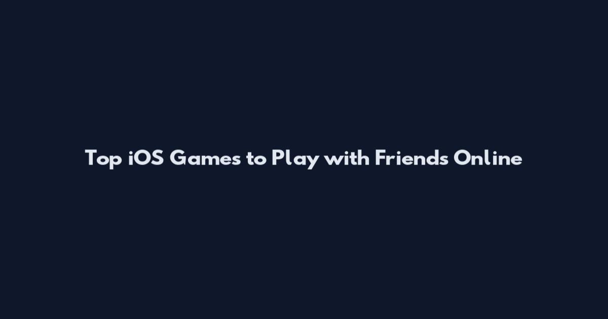 Top iOS Games to Play with Friends Online