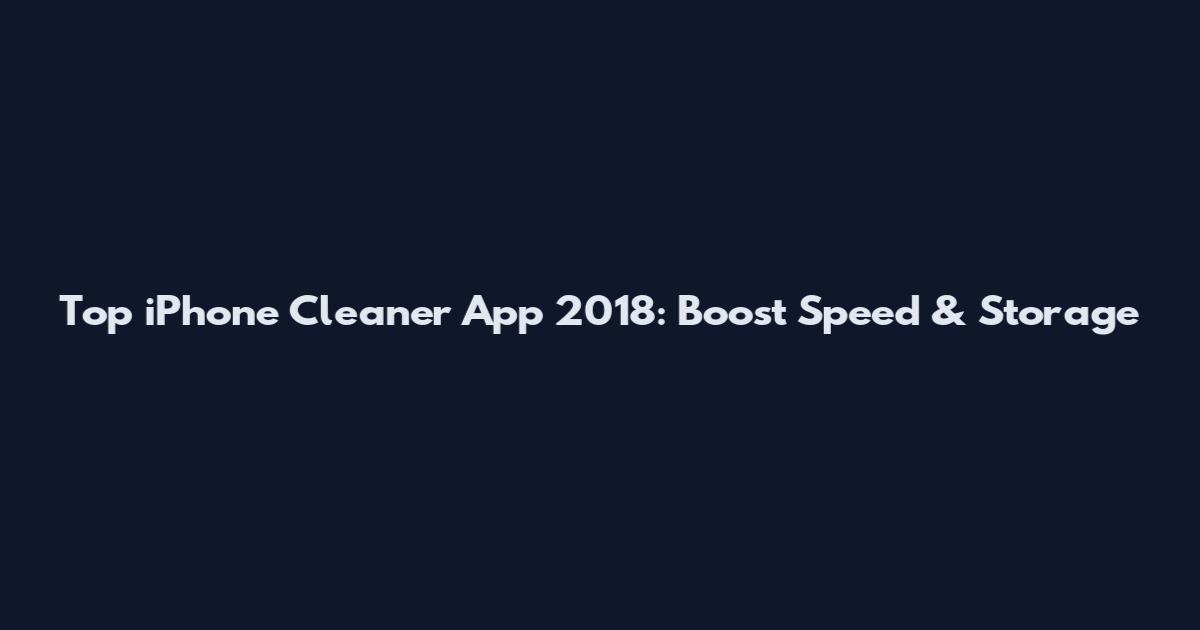 Top iPhone Cleaner App 2018: Boost Speed & Storage