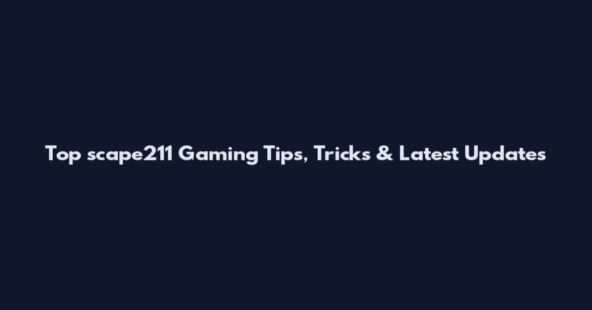 Top scape211 Gaming Tips, Tricks & Latest Updates