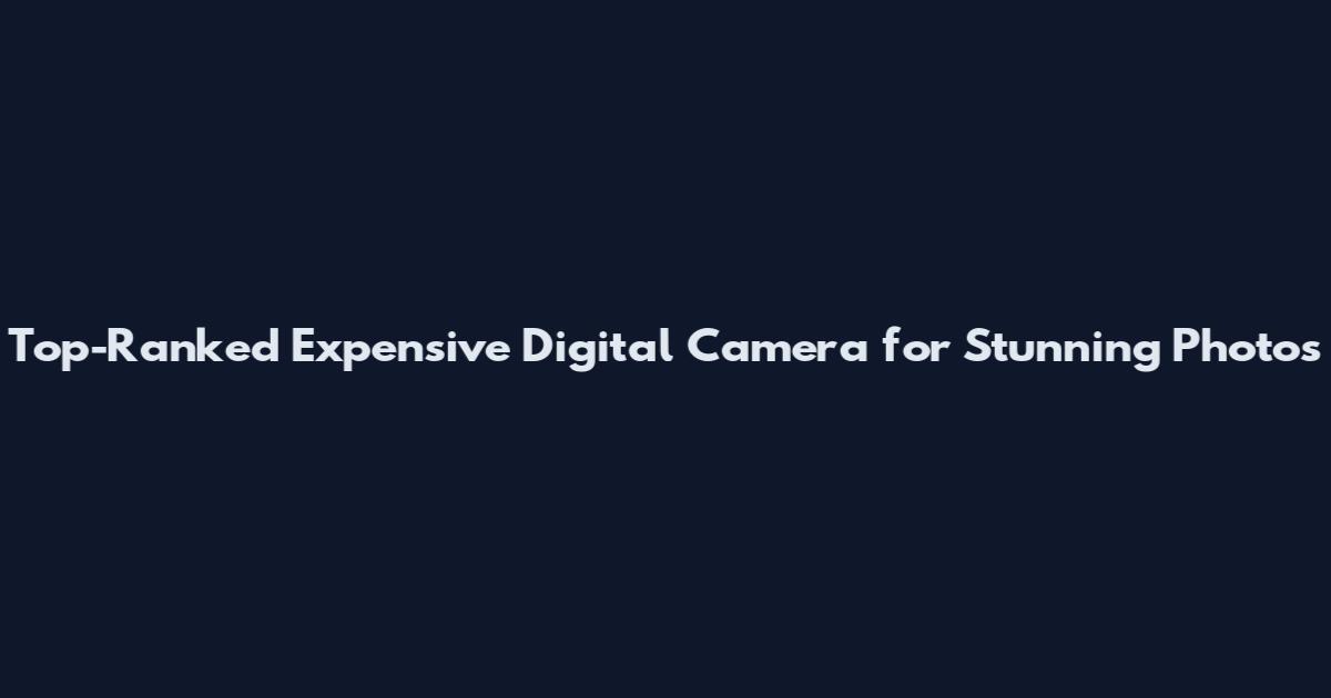 Top-Ranked Expensive Digital Camera for Stunning Photos