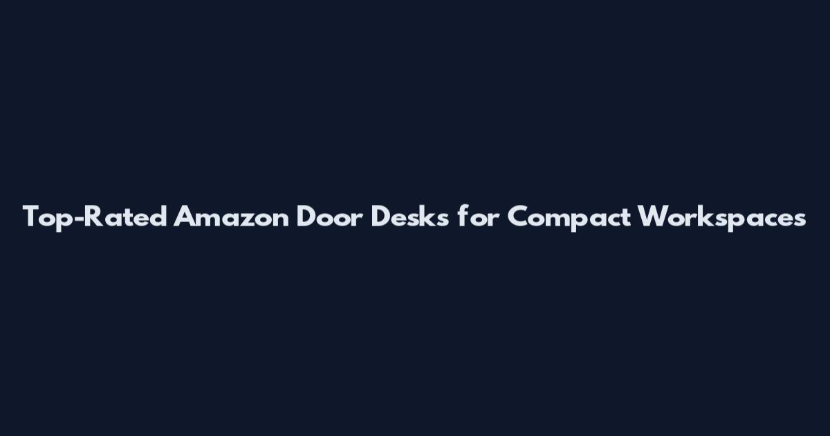 Top-Rated Amazon Door Desks for Compact Workspaces