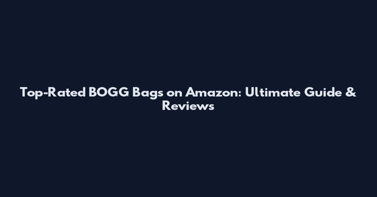 Top-Rated BOGG Bags on Amazon: Ultimate Guide & Reviews