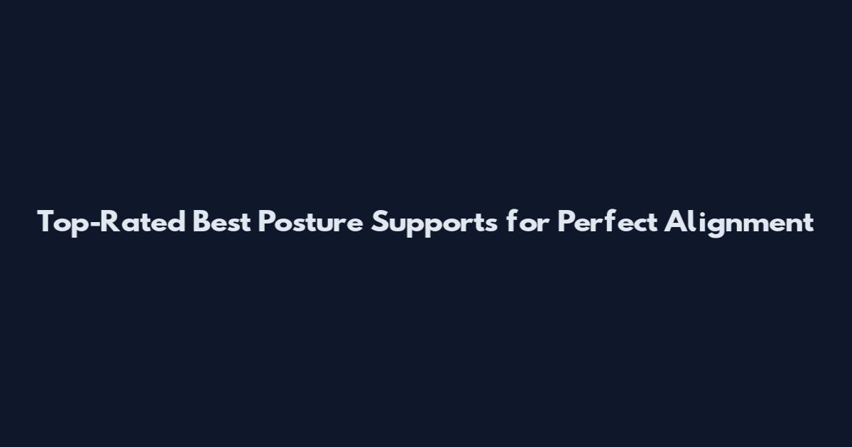 Top-Rated Best Posture Supports for Perfect Alignment