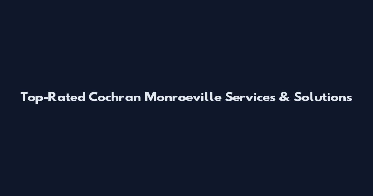 Top-Rated Cochran Monroeville Services & Solutions
