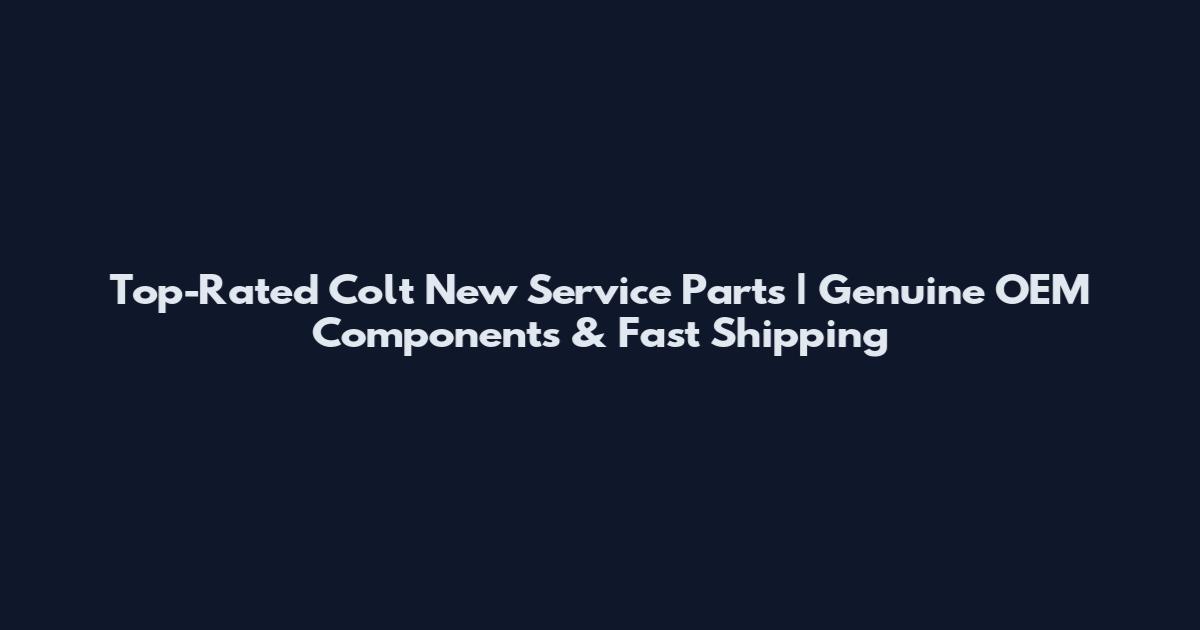 Top-Rated Colt New Service Parts | Genuine OEM Components & Fast Shipping