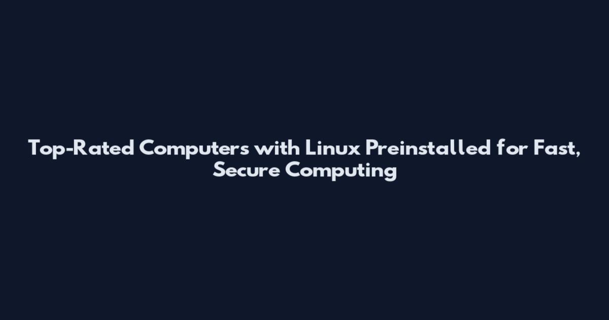 Top-Rated Computers with Linux Preinstalled for Fast, Secure Computing