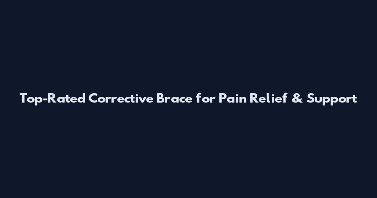 Top-Rated Corrective Brace for Pain Relief & Support