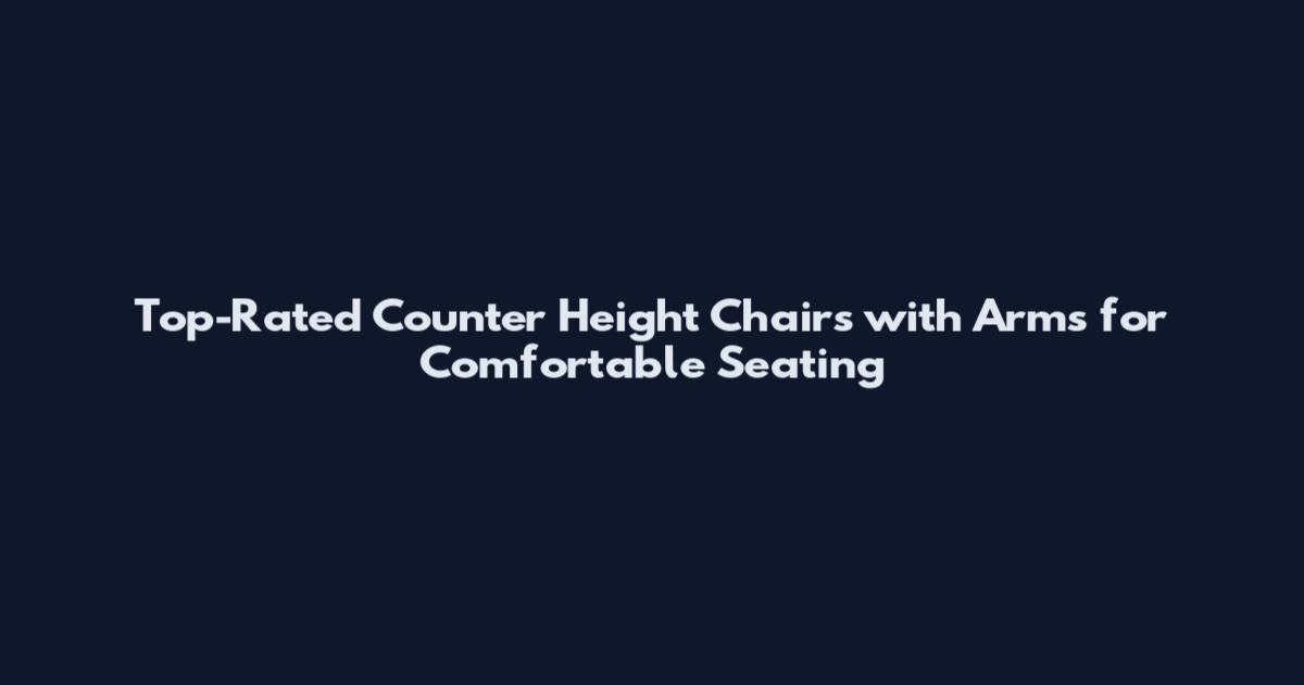 Top-Rated Counter Height Chairs with Arms for Comfortable Seating