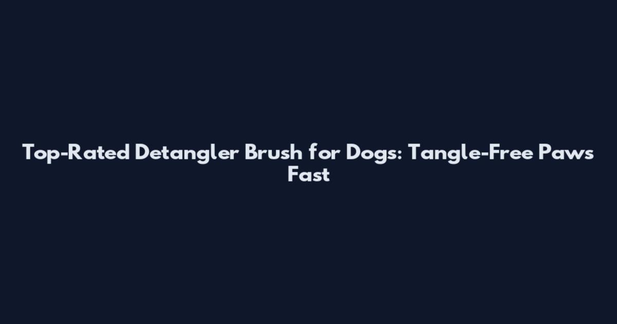 Top-Rated Detangler Brush for Dogs: Tangle-Free Paws Fast