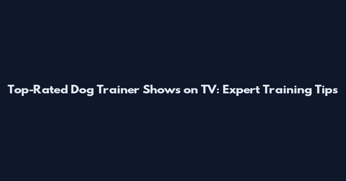 Top-Rated Dog Trainer Shows on TV: Expert Training Tips