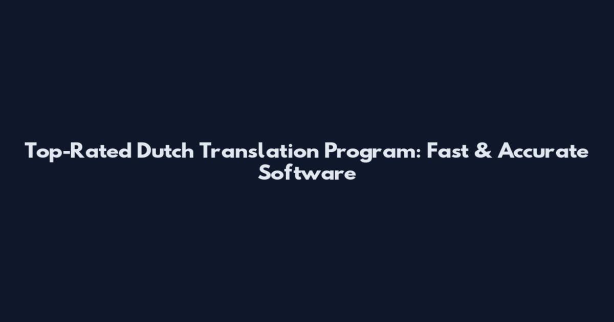 Top-Rated Dutch Translation Program: Fast & Accurate Software