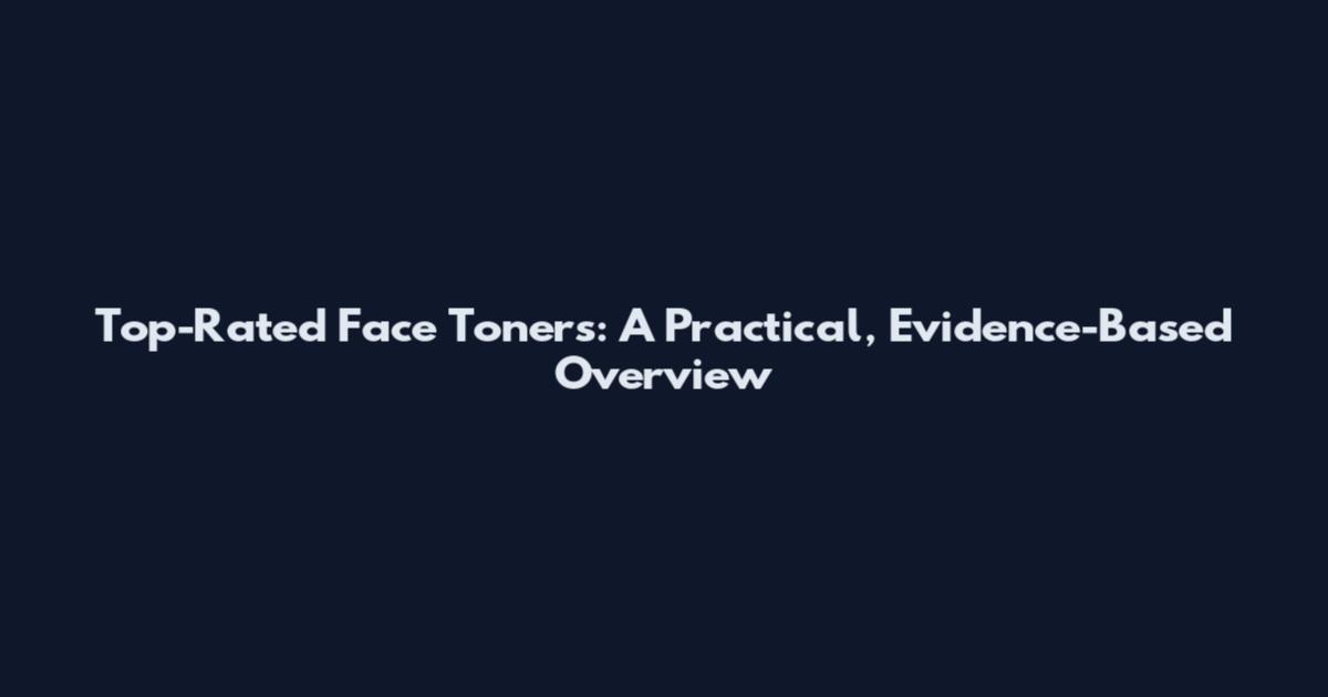 Top-Rated Face Toners: A Practical, Evidence-Based Overview