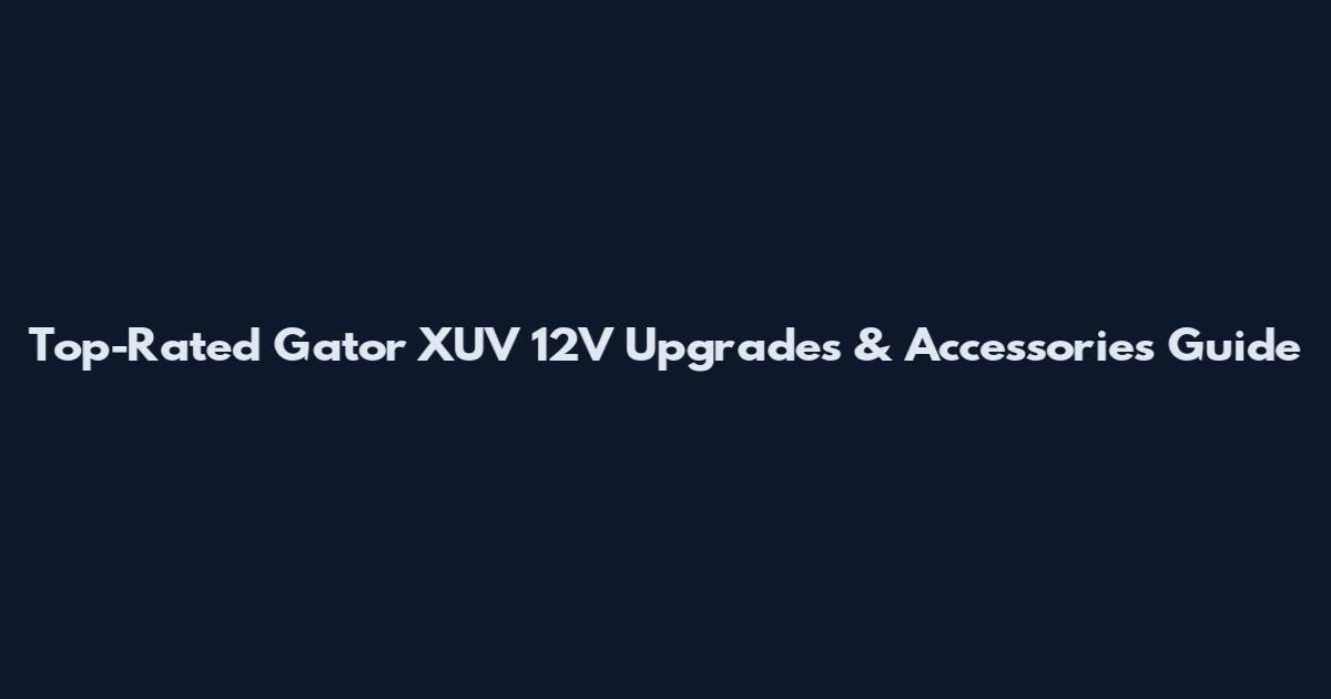 Top-Rated Gator XUV 12V Upgrades & Accessories Guide