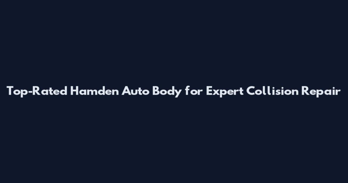 Top-Rated Hamden Auto Body for Expert Collision Repair
