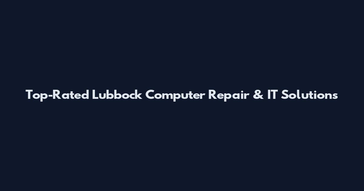 Top-Rated Lubbock Computer Repair & IT Solutions