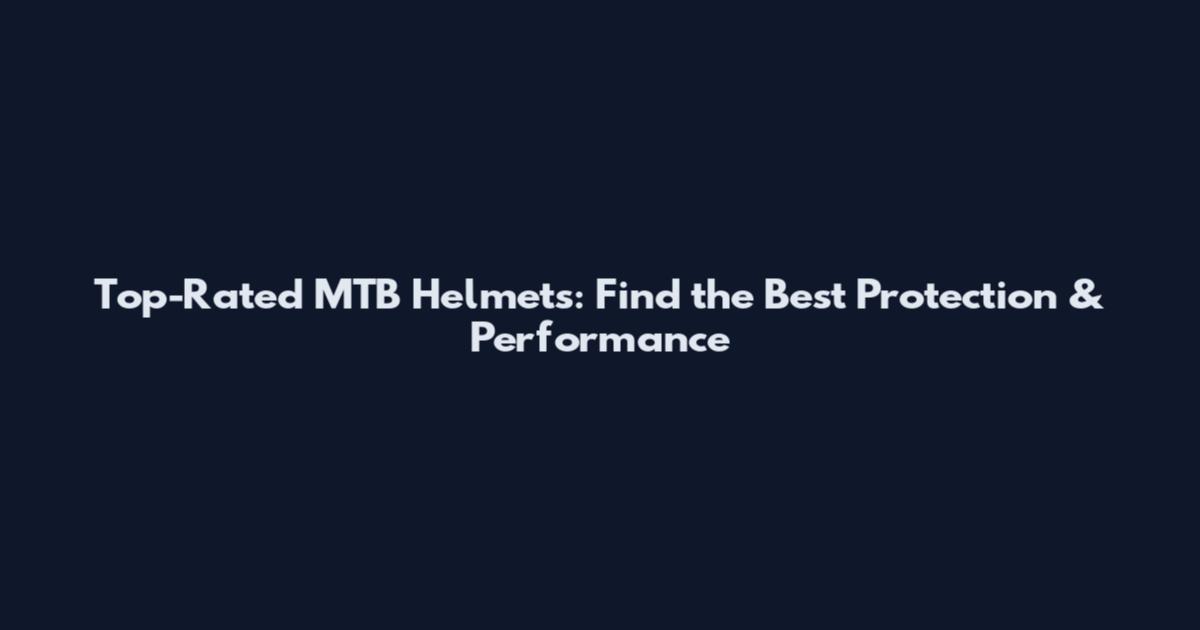 Top-Rated MTB Helmets: Find the Best Protection & Performance