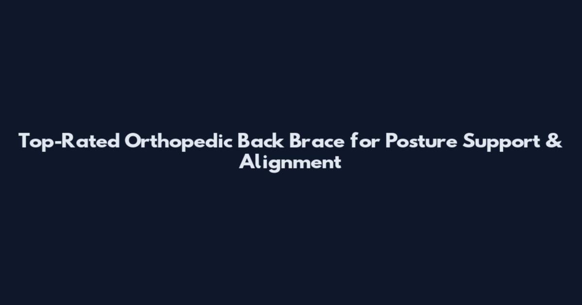 Top-Rated Orthopedic Back Brace for Posture Support & Alignment