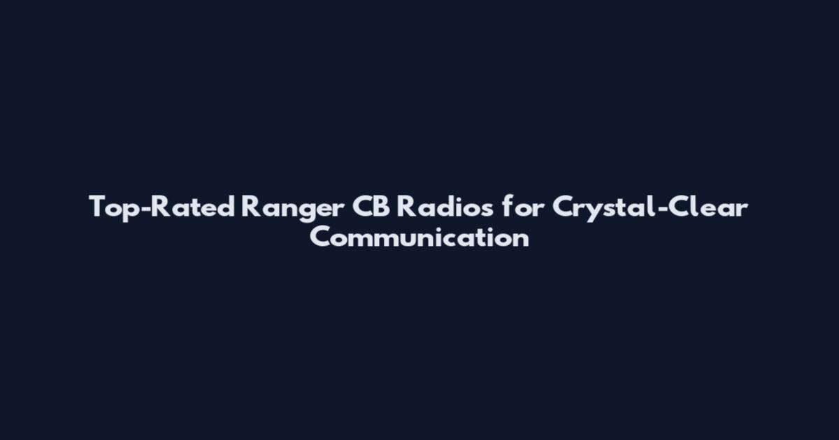 Top-Rated Ranger CB Radios for Crystal-Clear Communication