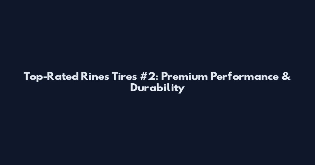Top-Rated Rines Tires #2: Premium Performance & Durability