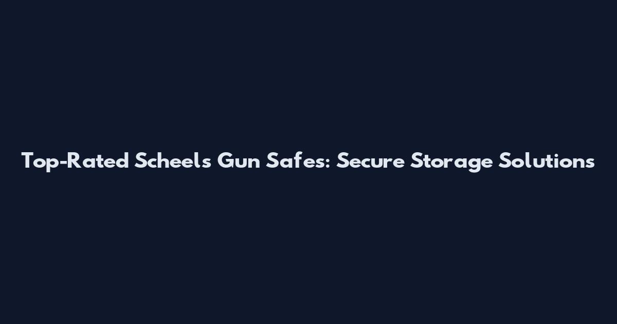 Top-Rated Scheels Gun Safes: Secure Storage Solutions