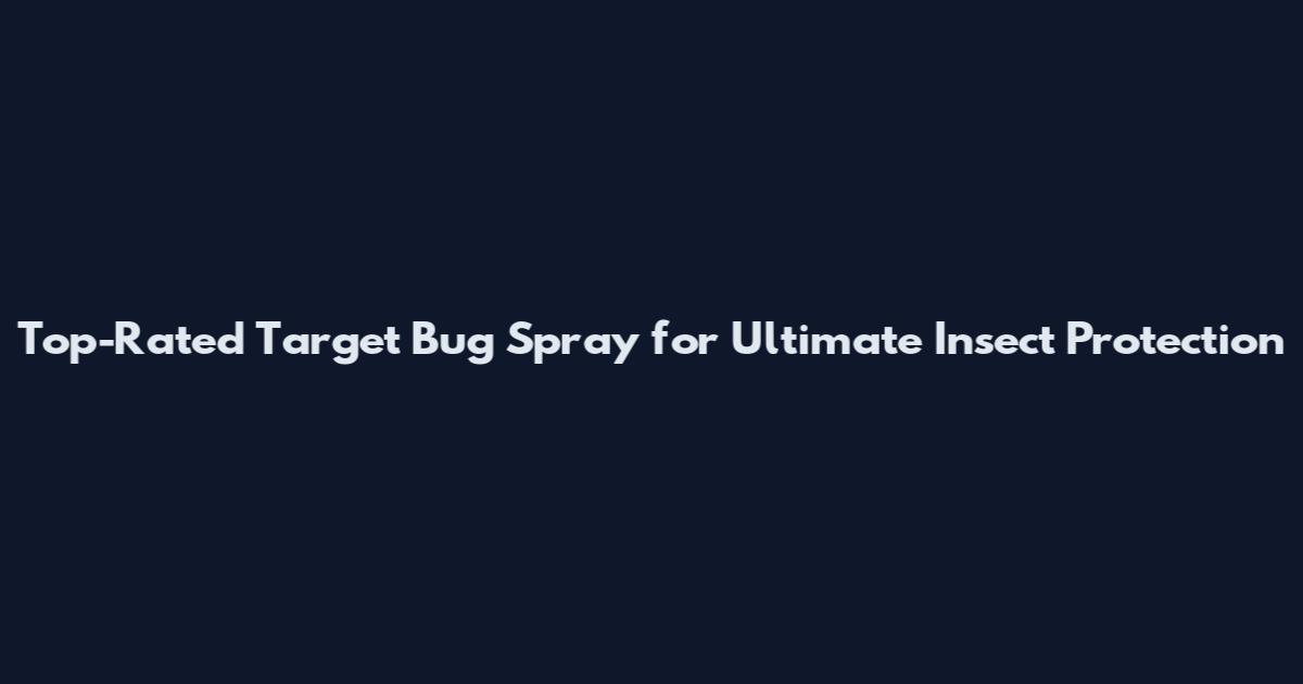 Top-Rated Target Bug Spray for Ultimate Insect Protection