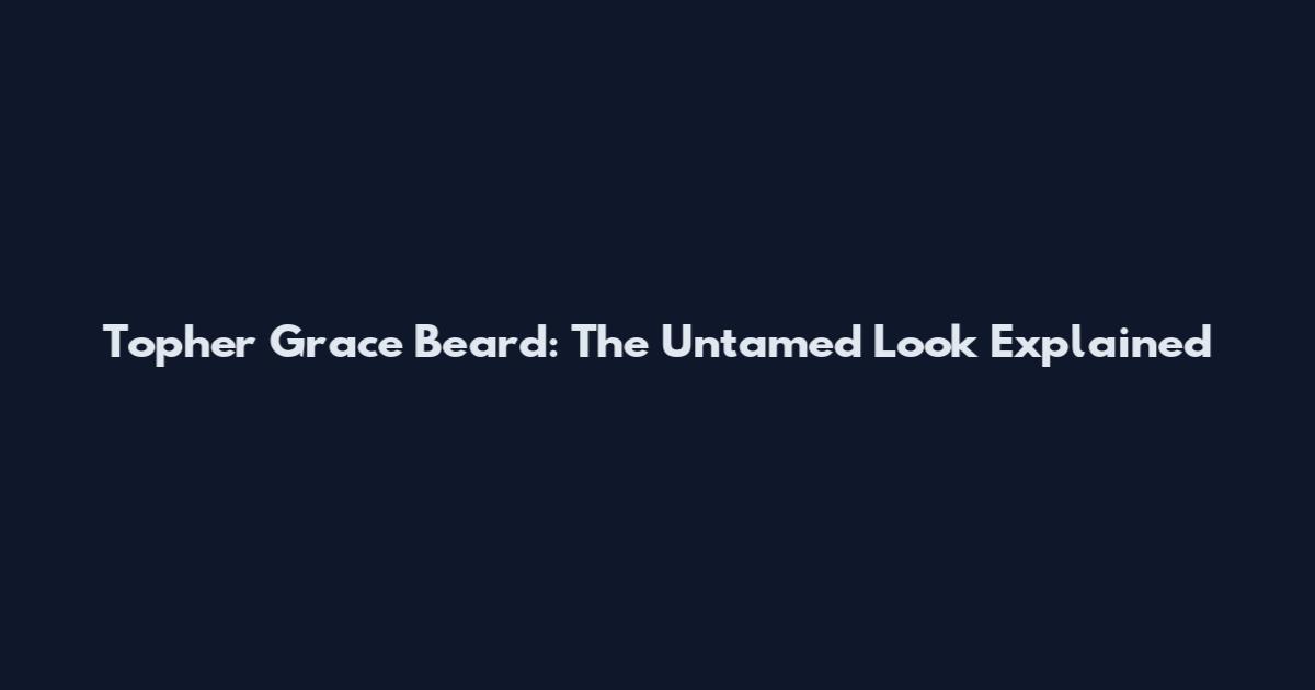 Topher Grace Beard: The Untamed Look Explained