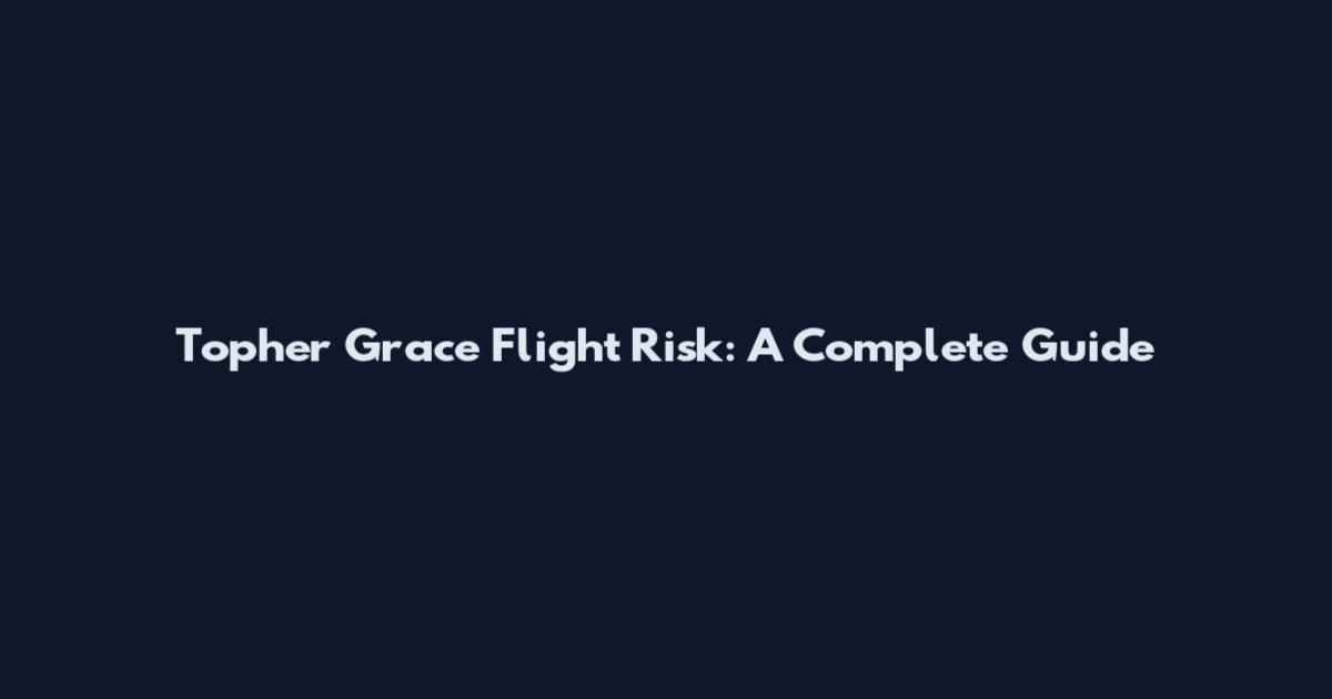 Topher Grace Flight Risk: A Complete Guide