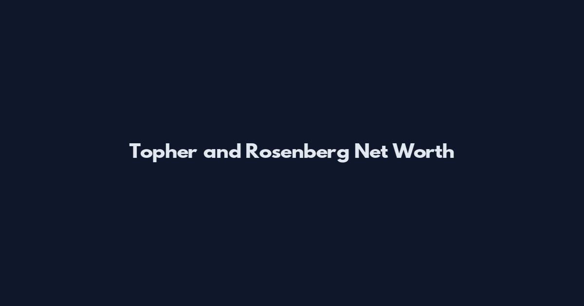 Topher and Rosenberg Net Worth