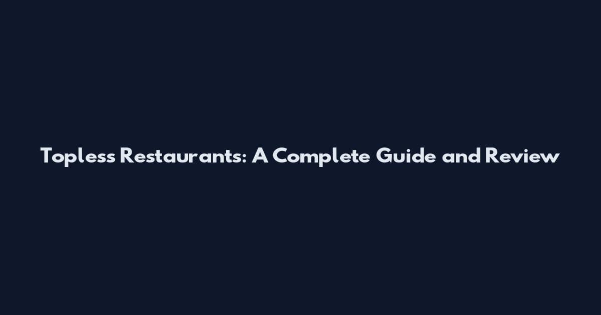 Topless Restaurants: A Complete Guide and Review