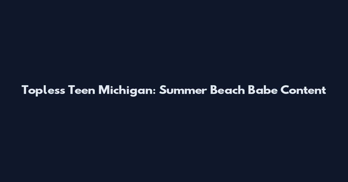 Topless Teen Michigan: Summer Beach Babe Content