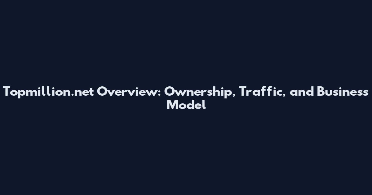 Topmillion.net Overview: Ownership, Traffic, and Business Model