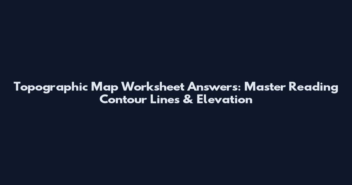 Topographic Map Worksheet Answers: Master Reading Contour Lines & Elevation