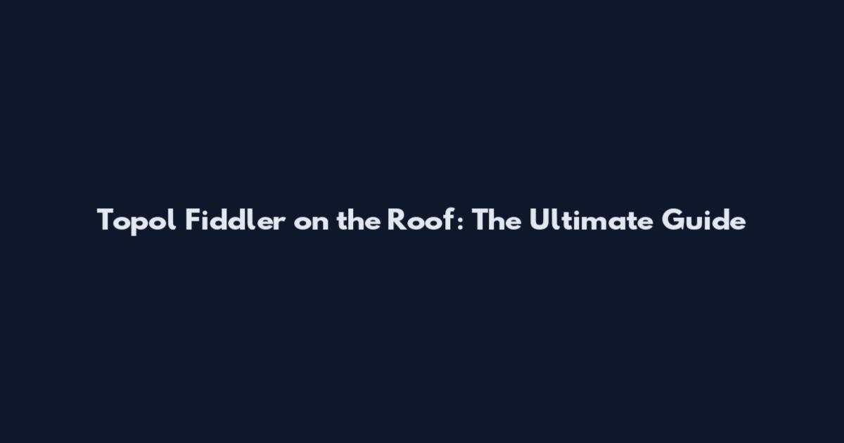 Topol Fiddler on the Roof: The Ultimate Guide