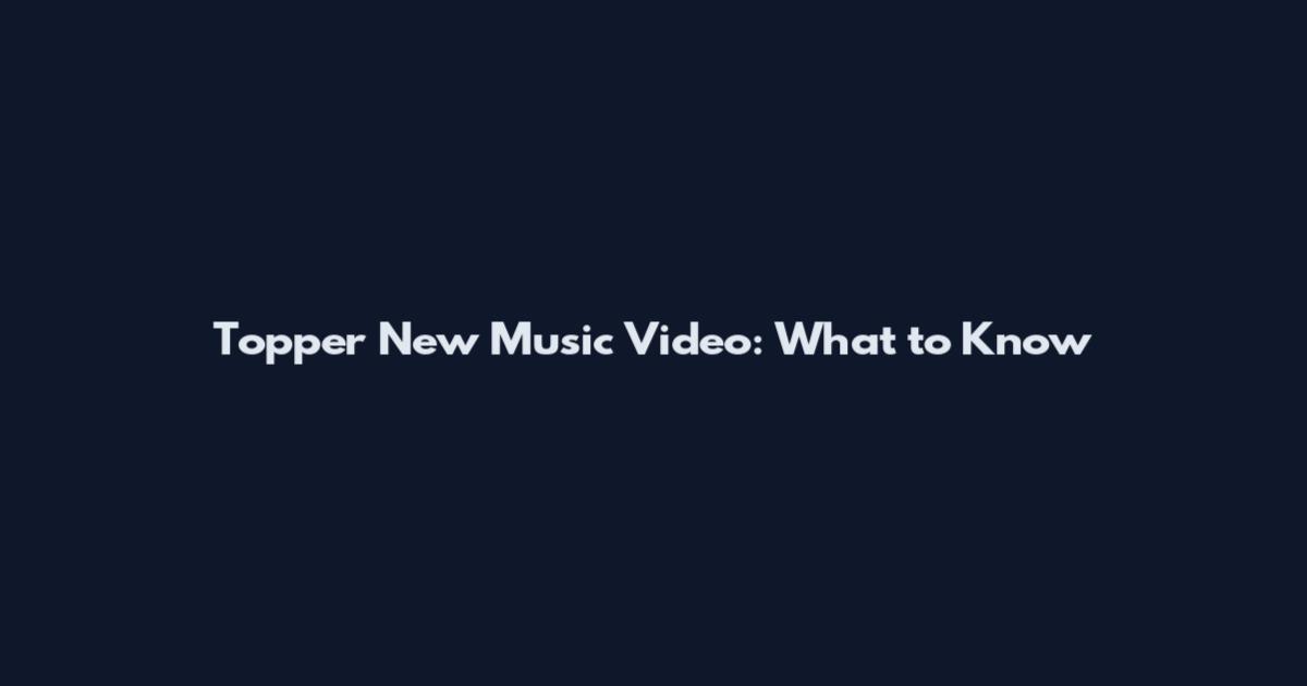 Topper New Music Video: What to Know