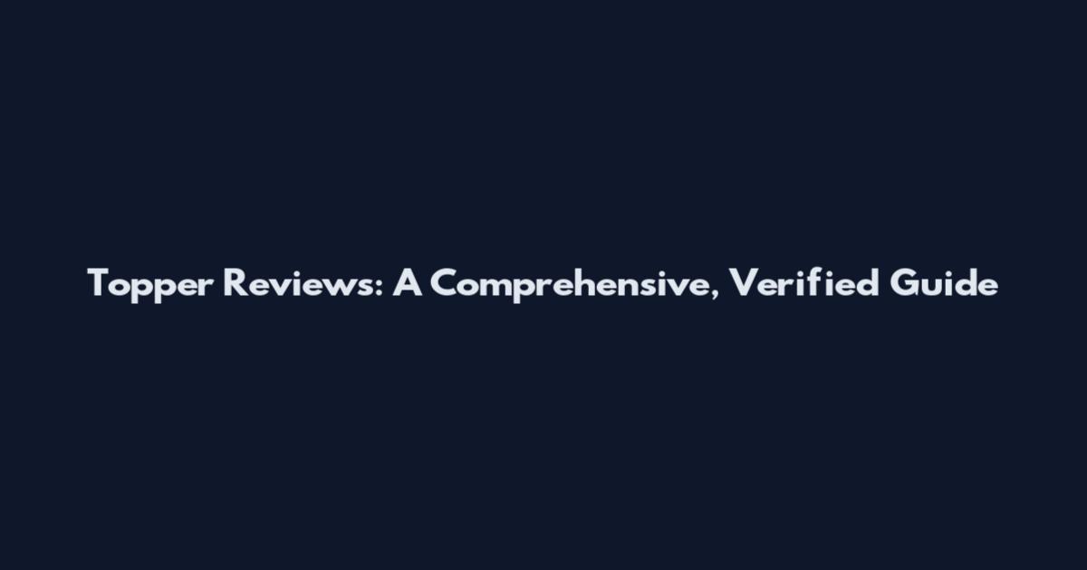 Topper Reviews: A Comprehensive, Verified Guide