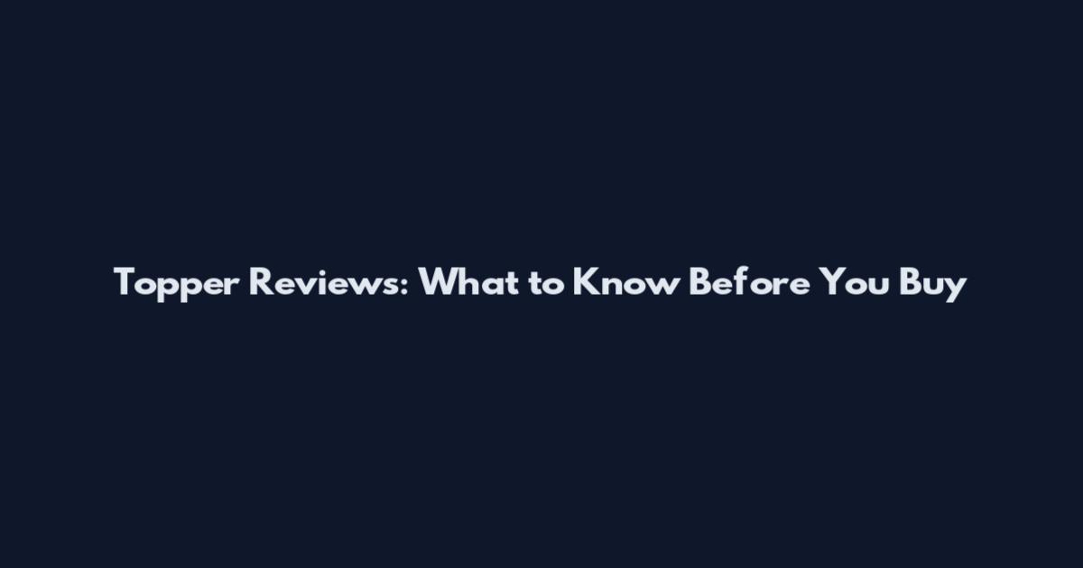 Topper Reviews: What to Know Before You Buy