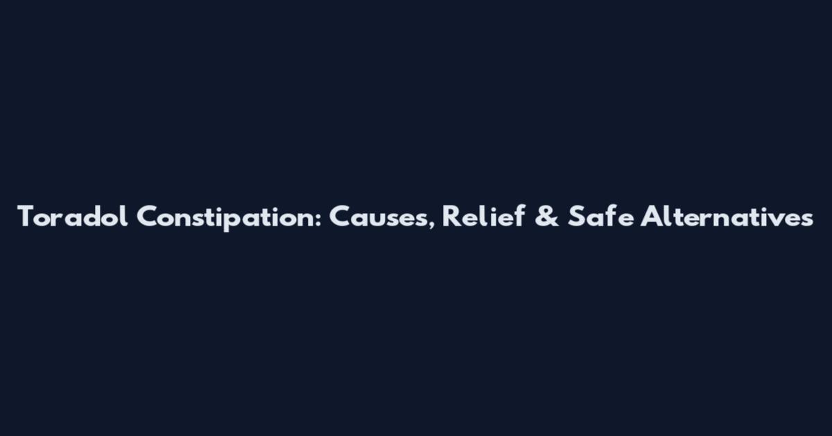 Toradol Constipation: Causes, Relief & Safe Alternatives
