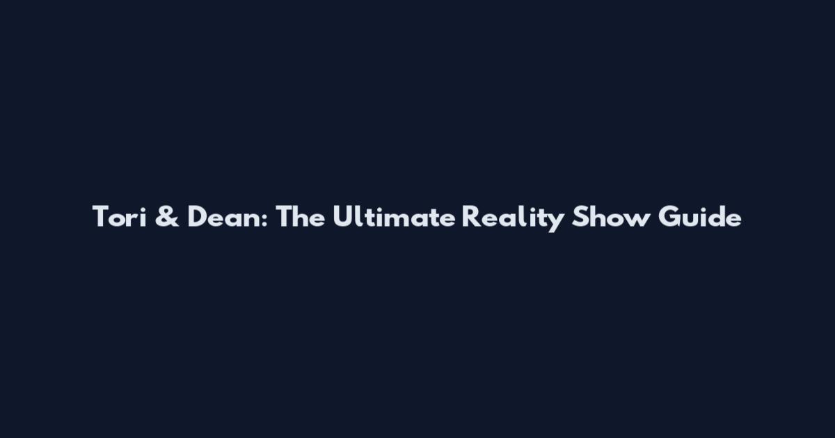 Tori & Dean: The Ultimate Reality Show Guide