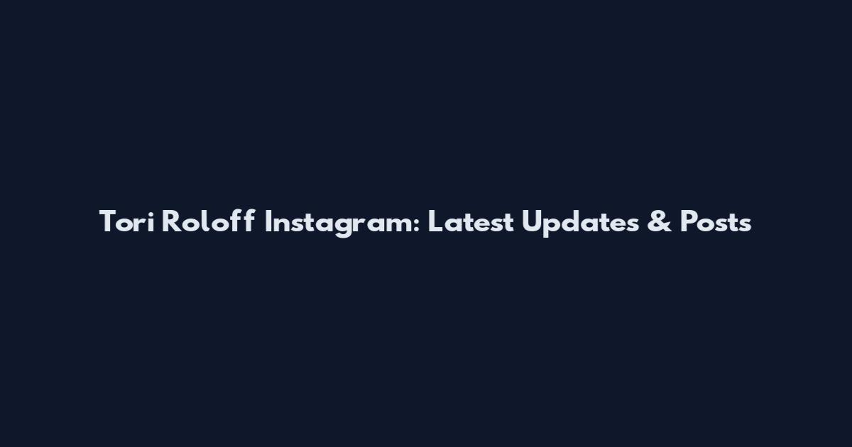 Tori Roloff Instagram: Latest Updates & Posts