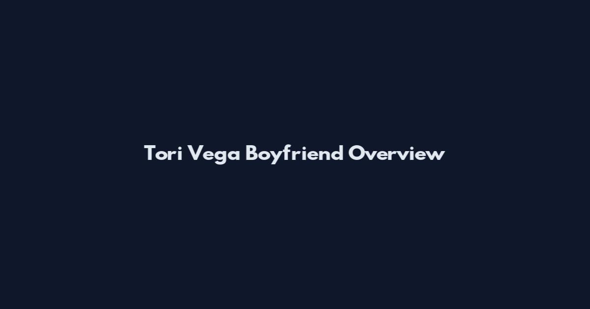 Tori Vega Boyfriend Overview