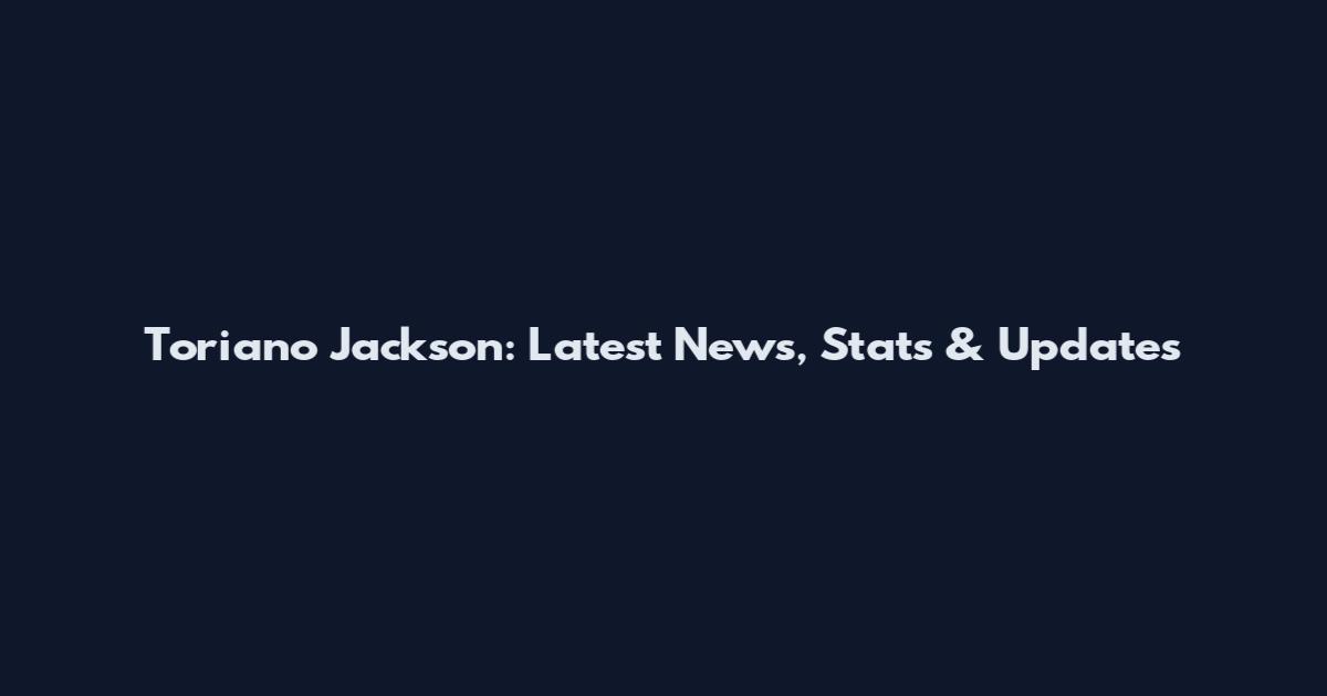 Toriano Jackson: Latest News, Stats & Updates