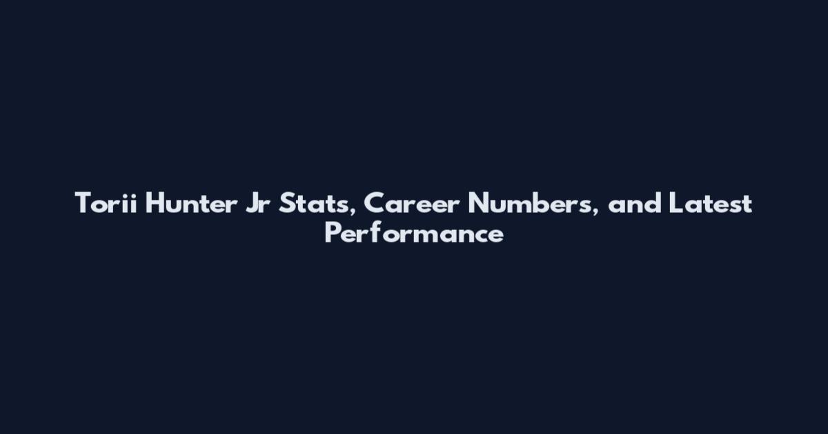 Torii Hunter Jr Stats, Career Numbers, and Latest Performance